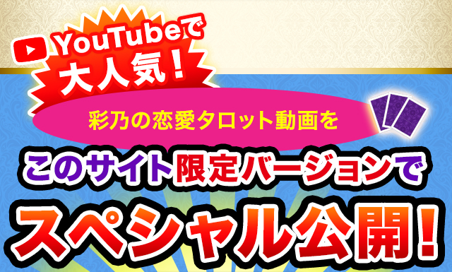 YouTubeで大人気！彩乃の恋愛タロット動画をこのサイト限定バージョンでスペシャル公開！